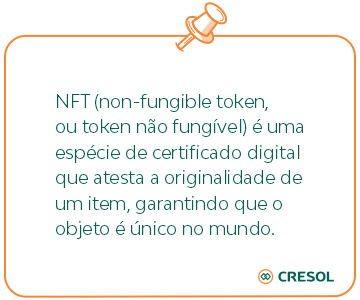 NFT (non-fungible token), ou token não fungível) é uma espécie de certificado digital que atesta a originalidade de um item, garantindo que o objeto é único no mundo.